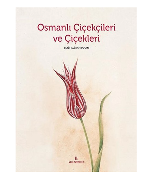 Osmanlı Çiçekçileri ve Çiçekleri - Seyit Ali Kahraman