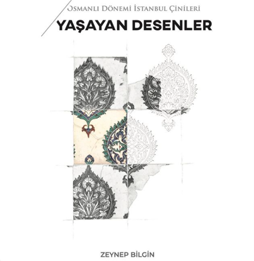Osmanlı Dönemi İstanbul Çinileri Yaşayan Desenler - Zeynep Bilgin